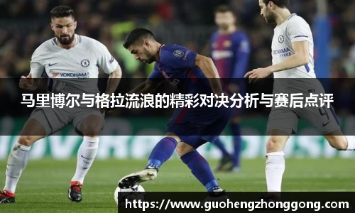 马里博尔与格拉流浪的精彩对决分析与赛后点评