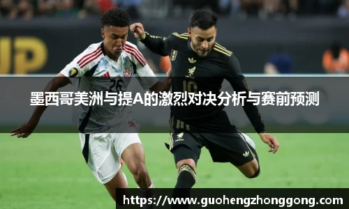 墨西哥美洲与提A的激烈对决分析与赛前预测